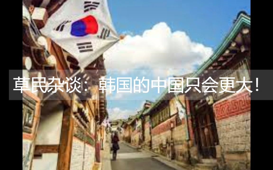 草民杂谈:韩国的中国只会更大!哔哩哔哩bilibili