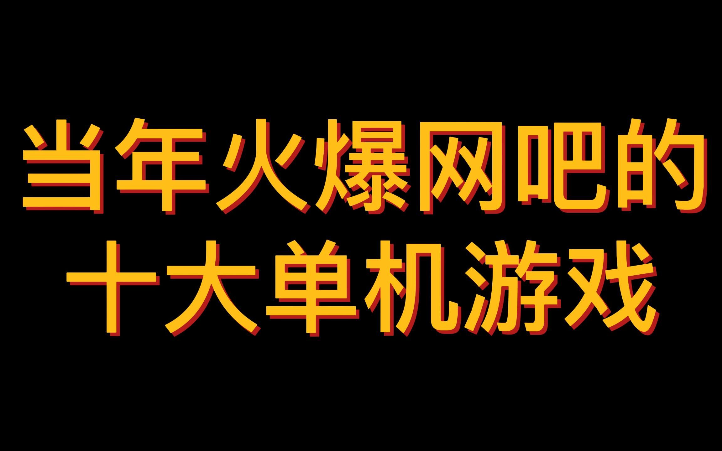 当年火爆网吧的十大单机游戏,我敢打赌,第一名你肯定玩过 还记得这些游戏的名字吗 ?回忆童年哔哩哔哩bilibili