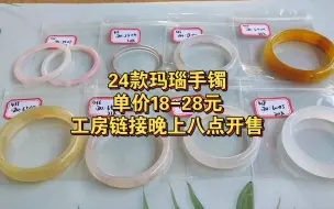 Télécharger la video: 出24款玛瑙手镯，单价18-28元，工房链接晚上八点开售，满30不偏远地区包邮。