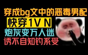 Video herunterladen: 【推文】穿成bg文中的恶毒男配后‖不喜欢炮灰变万人迷烂梗的人有难了！