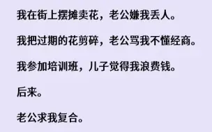 Скачать видео: 【完结文】我在街上摆摊卖花，老公嫌我丢人。我把过期的花剪碎，老公骂我不懂经商。我...