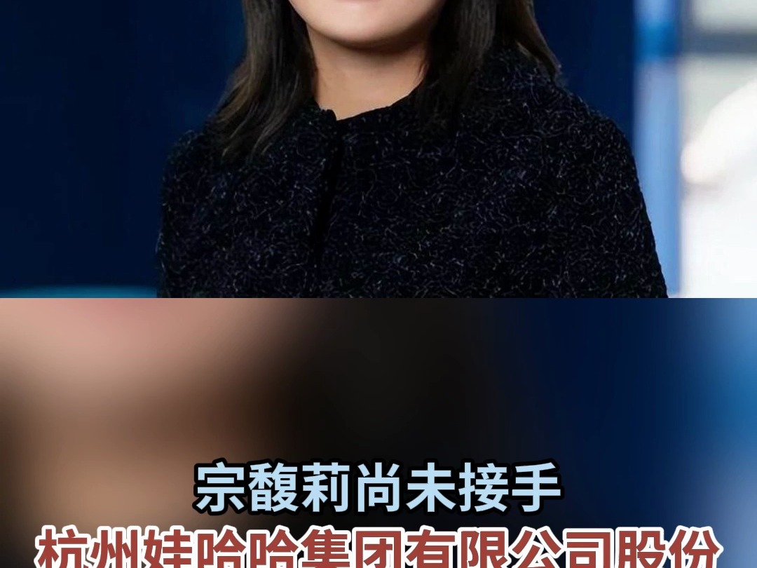 宗馥莉尚未接手 杭州娃哈哈集团有限公司股份哔哩哔哩bilibili