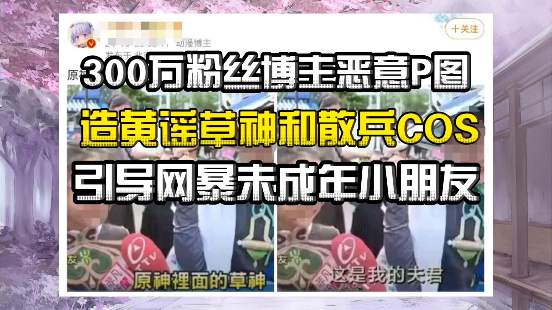 300万粉丝博主恶意P图造黄谣,引导网暴COS草神和散兵的小朋友手机游戏热门视频