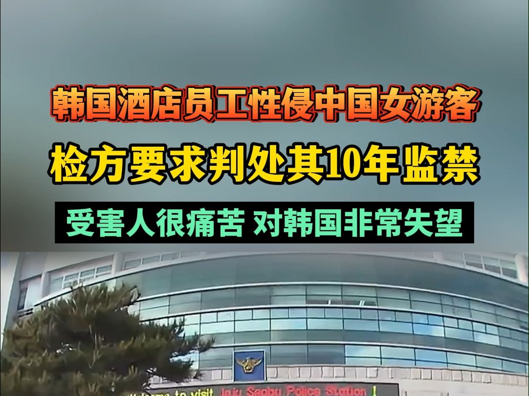 韩国酒店员工性侵中国女游客 检方要求判处其10年监禁:受害人很痛苦 对韩国非常失望哔哩哔哩bilibili