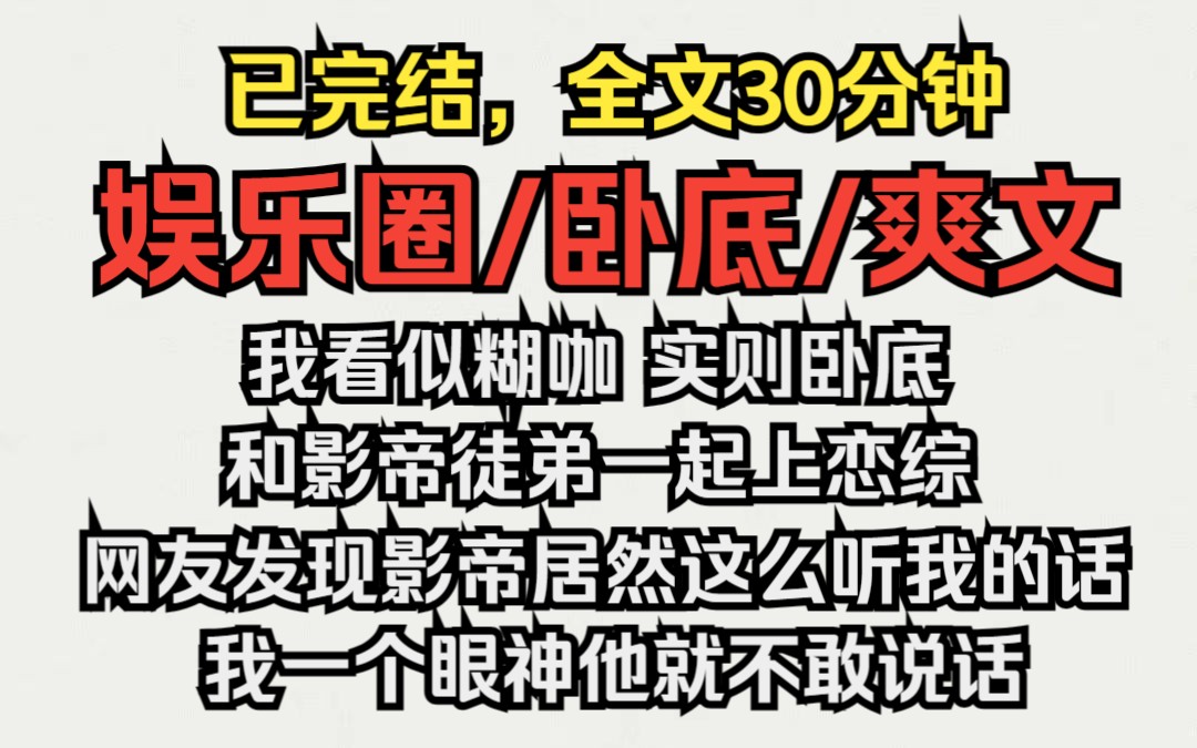 [图]（已完结）娱乐圈/卧底/爽文，我看似糊咖实则卧底，和影帝徒弟上综艺，网友发现影帝居然这么听小糊咖的话......