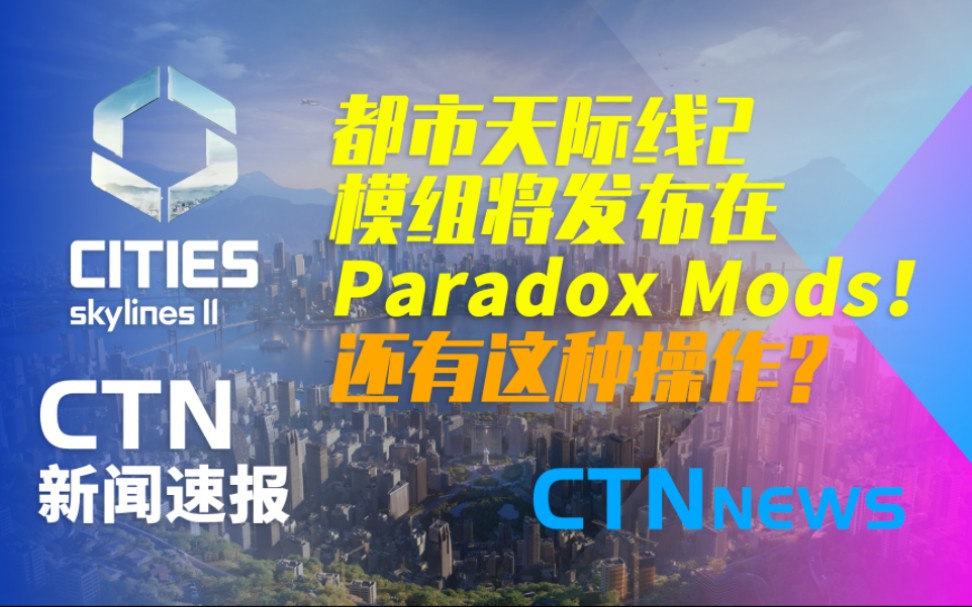 【CTN】【速报】还有这种操作?都市天际线2官宣取消创意工坊,模组改到Paradox Mods发布!城市天际线游戏资讯