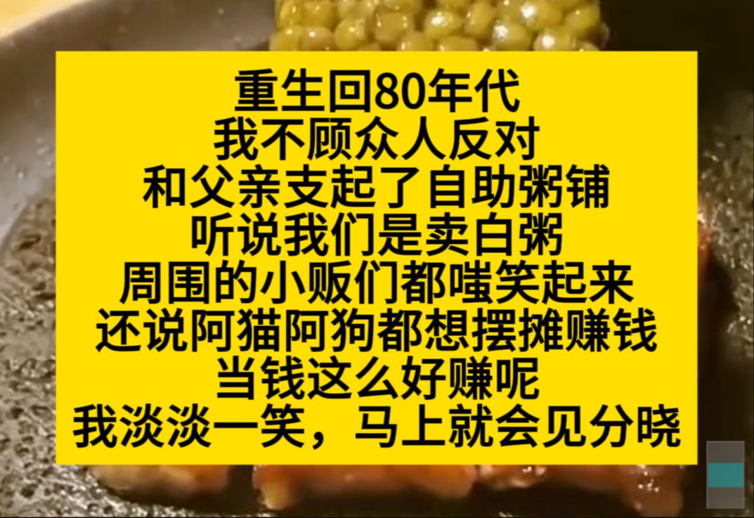 重生回80年代,我不顾众人反怼,和父亲支了个自助粥铺……小说推荐哔哩哔哩bilibili