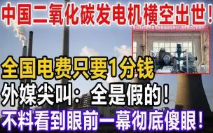 Descargar video: 中国二氧化碳发电机横空出世，颠覆百年发电传统，全国电费只要1分钱，外媒尖叫：全是假的！