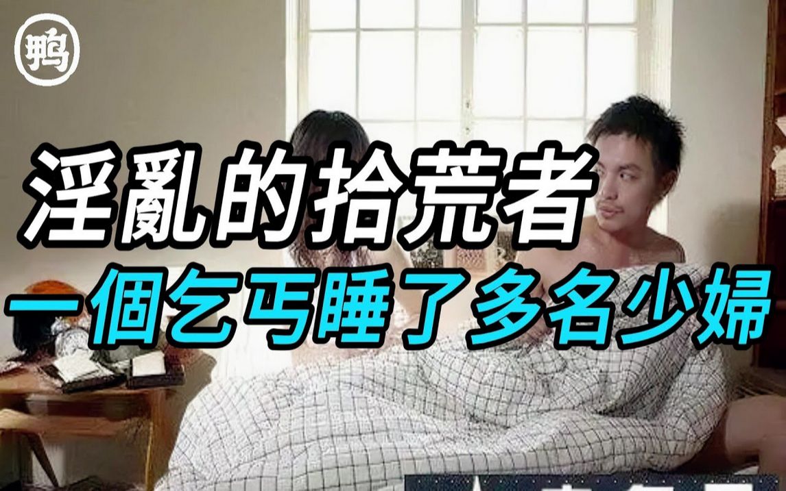 淫乱的拾荒者,一个乞丐睡了多名少妇|真实案件|大案纪实|奇闻异事|犯罪|男女|夫妻|情杀|出轨哔哩哔哩bilibili