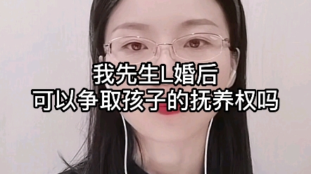 我先生离婚后可以争取孩子抚养权吗?哔哩哔哩bilibili