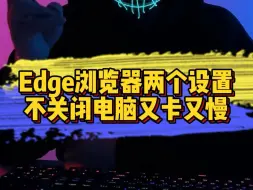 下载视频: Edge浏览器两个设置，不关闭电脑又卡又慢