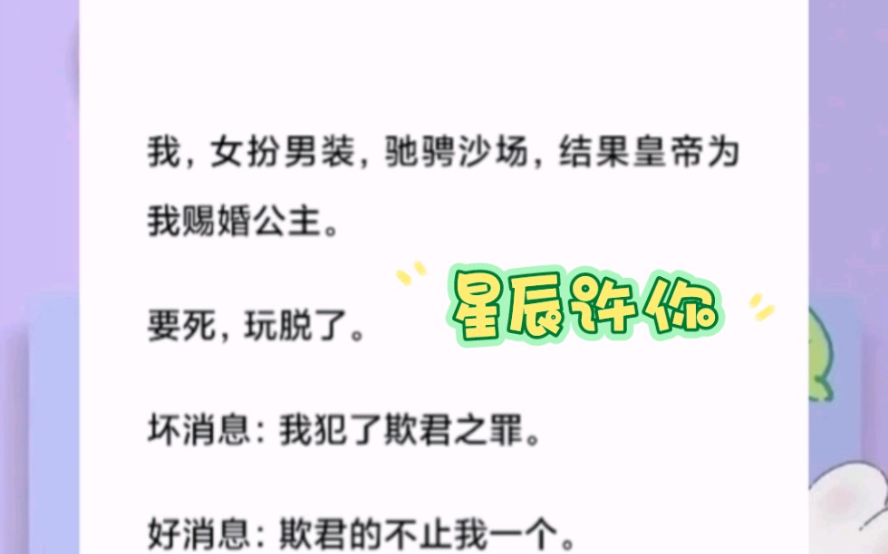 我,女扮男装,驰骋沙场,结果皇帝为我赐婚公主. 要死,玩脱了. 坏消息:我犯了欺君之罪. 好消息:欺君的不止我一个.短篇小说《星辰许你》哔哩...