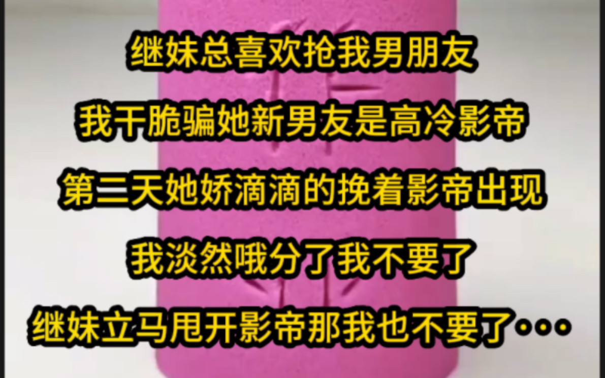 [图]继妹总喜欢抢我男朋友，我干脆骗她新男友是高冷影帝，第二天她娇滴滴的挽着影帝出现，我淡然哦分了我不要了，继妹立马甩开影帝那我也不要了··· 《七安摆渡》