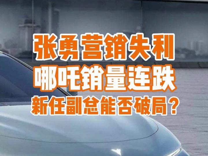 销量连续下跌,再换营销负责人,哪吒汽车还有自救机会吗?哔哩哔哩bilibili