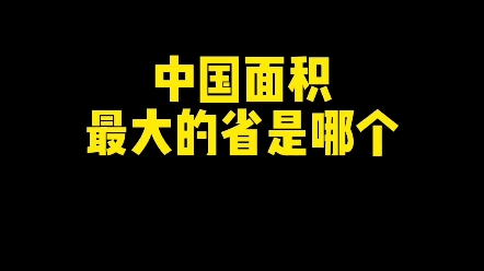 中国面积最大的省是哪个? #文化 #书写 #新知创作人哔哩哔哩bilibili