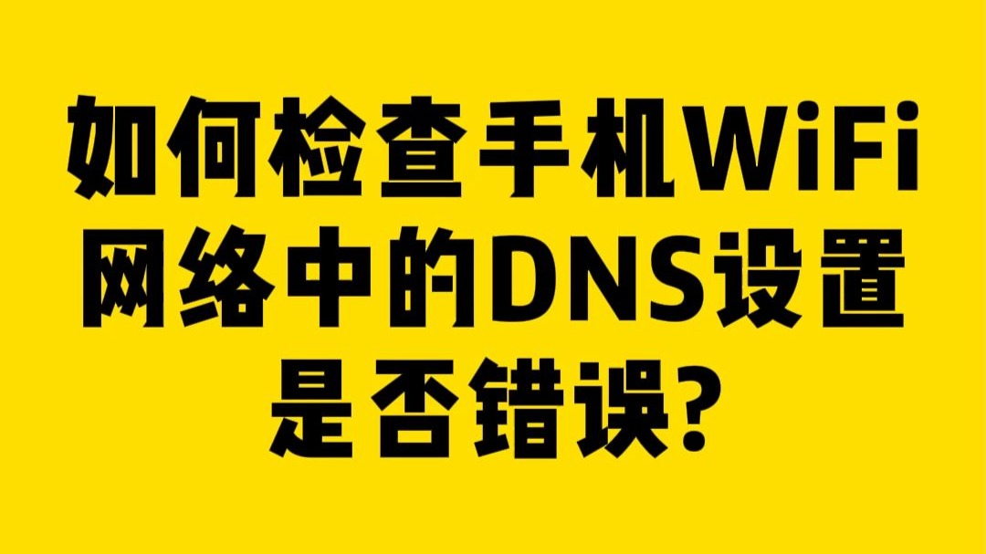 如何检查手机WiFi网络中的DNS设置是否错误?
