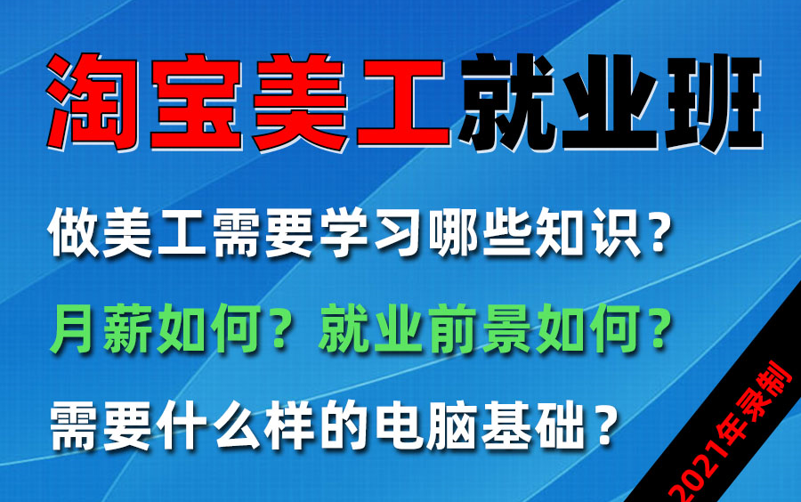 2021年最新录制淘宝美工就业班.15天学会淘宝美工,月入8000+,需要什么样的电脑基础?需要学习哪些知识?淘宝美工月薪如何?就业前景如何?哔哩...