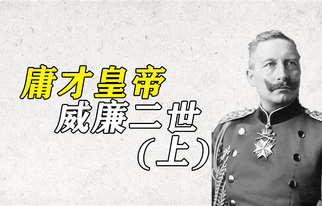 一战背锅侠:庸才皇帝威廉二世(上)【人物志】哔哩哔哩bilibili