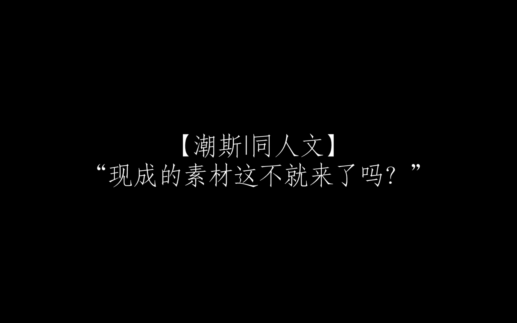 【潮斯|同人文】“现成的素材这不就来了吗?”哔哩哔哩bilibili