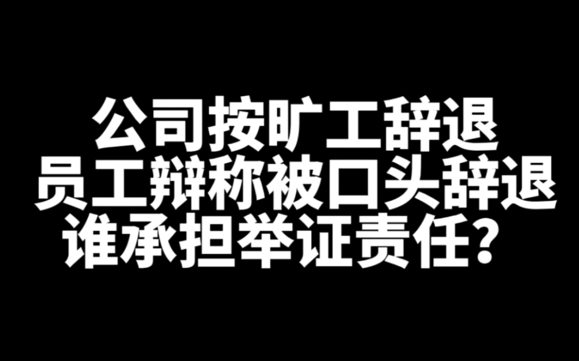 公司将员工按旷工处理,员工反驳道:我被口头辞退,谁承担证明责任?哔哩哔哩bilibili