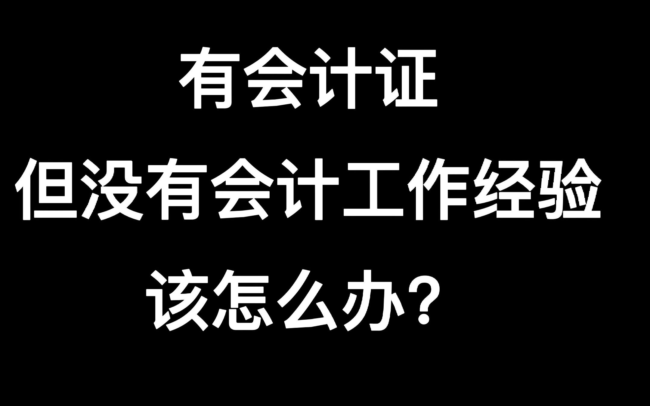 有会计证,但是没有会计工作经验,该怎么办呢?哔哩哔哩bilibili