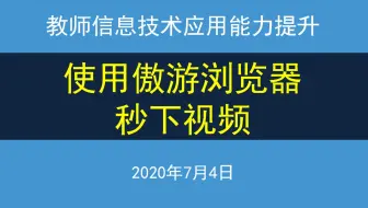信息技术应用能力提升：使用傲游浏览器秒下视频，飞一般的速度