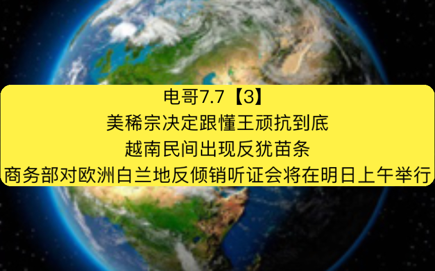 电哥7.7【3】美稀宗决定跟懂王顽抗到底,越南民间出现反犹苗条,商务部对欧州白兰地反倾销听证会将在明日上午举行哔哩哔哩bilibili