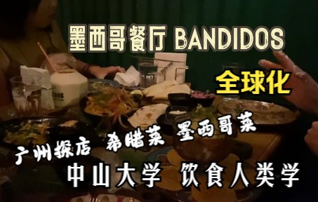 【bandidos01】中山大学 | 饮食人类学 | 广州美食探店 |希腊风味 | 墨西哥菜|全球化餐厅 | 大学生吃饭聊什么?哔哩哔哩bilibili