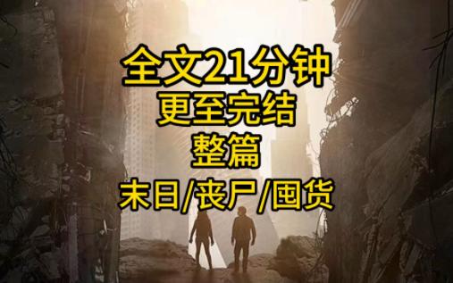 (完结文)末日/丧尸/囤货全文21分钟,一口气看完哔哩哔哩bilibili