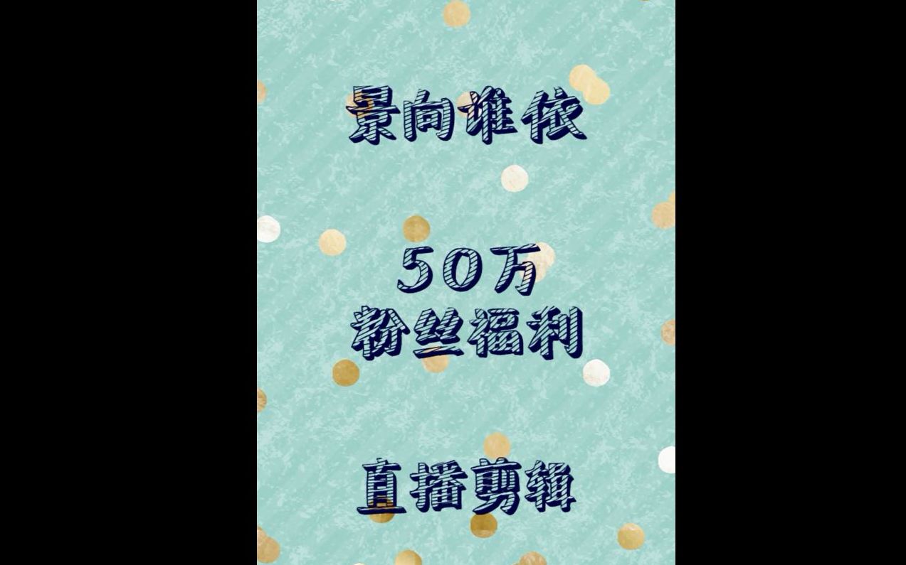 【景向谁依】50w粉丝福利视频直播回放哔哩哔哩bilibili