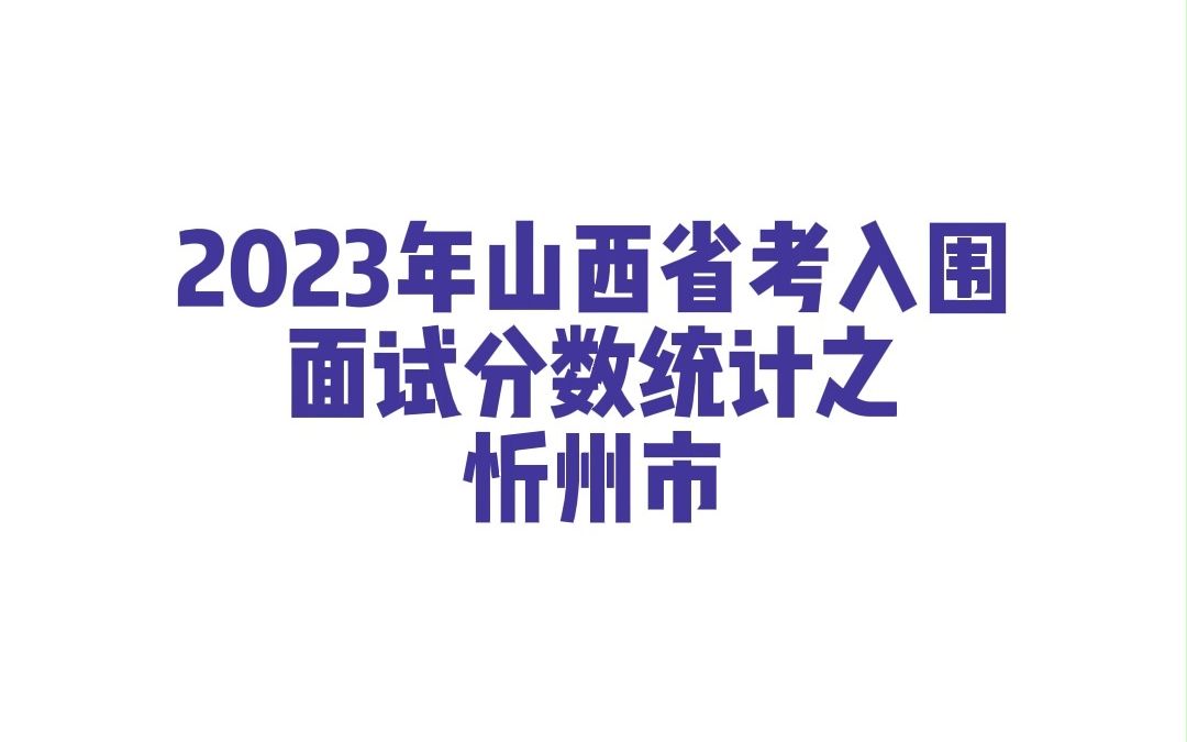 2023年山西省考忻州市公务员考试入围面试分数统计哔哩哔哩bilibili