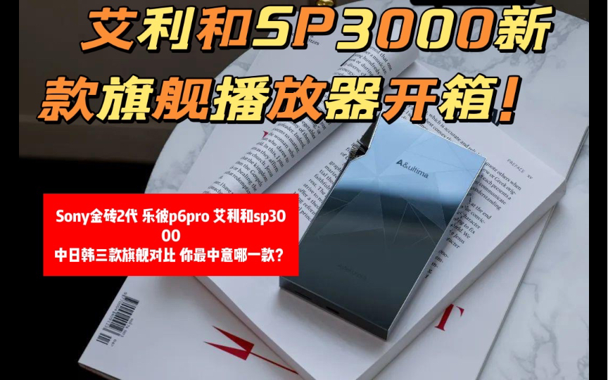 【甲苯上海】艾利和新款旗舰SP3000开箱上手体验 Sony金砖2代 乐彼p6pro 艾利和sp3000 中日韩三款旗舰播放器对比 你最中意哪一款?哔哩哔哩bilibili