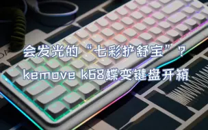 Download Video: 【苏达开箱】会发光的“七彩护舒宝”？kemove k68蝶变键盘开箱