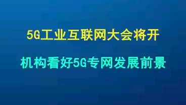 5G工业互联网大会将开、机构看好5G专网发展前景哔哩哔哩bilibili