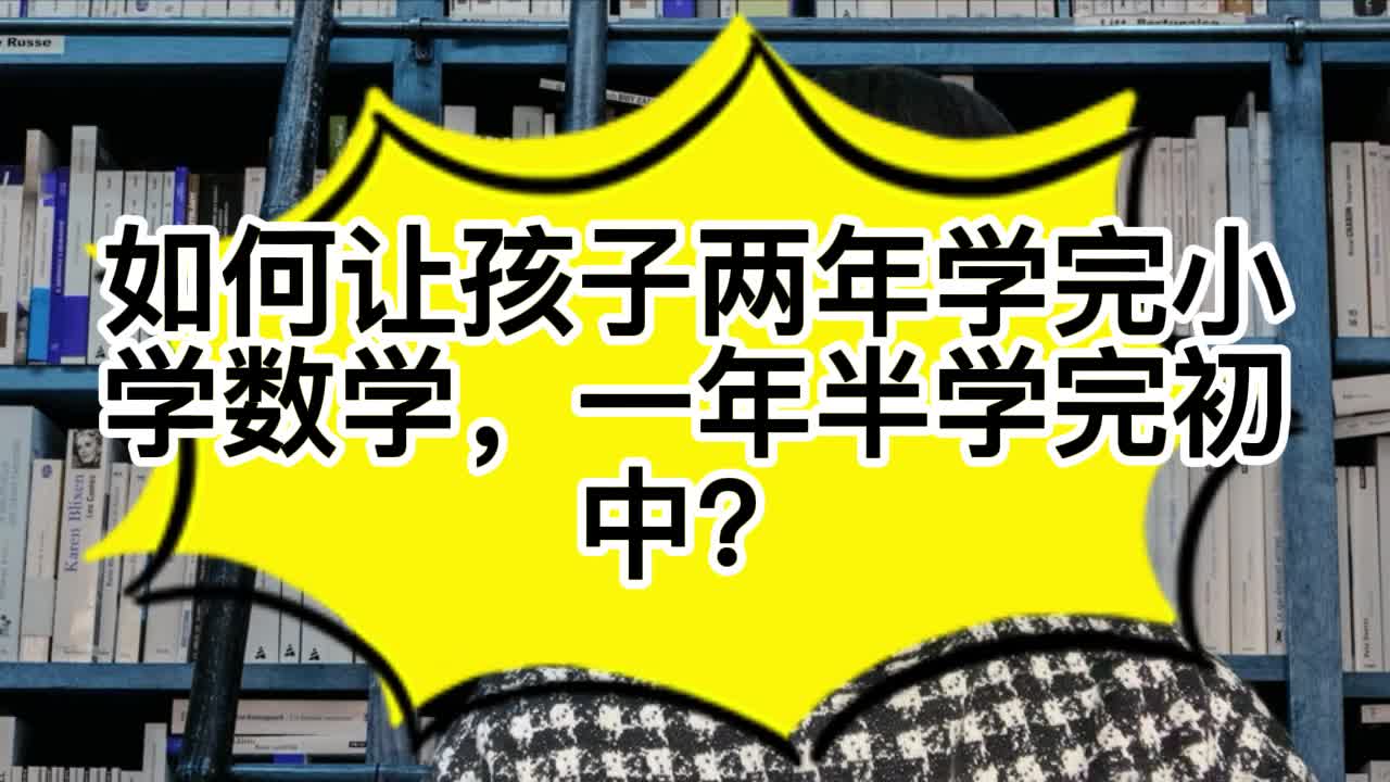 如何让孩子两年学完小学数学,一年半学完初中?哔哩哔哩bilibili