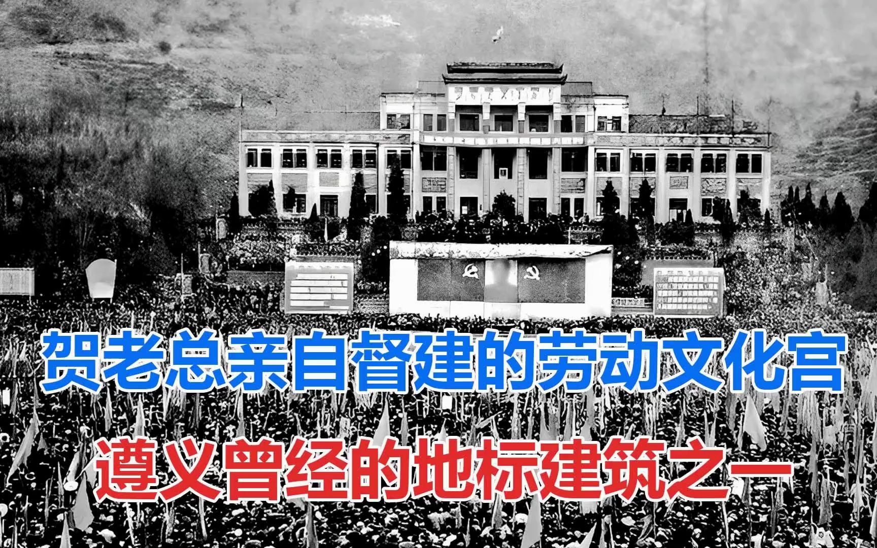 贺老总亲自督建的劳动文化宫 遵义曾经的地标建筑之一哔哩哔哩bilibili