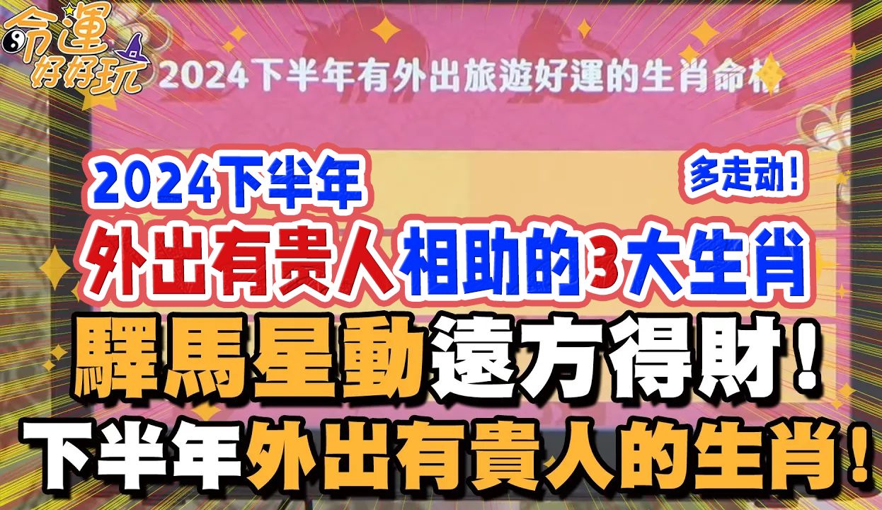 驿马星动 远方得财! 2024下半年外出能遇贵人的3大生肖!哔哩哔哩bilibili