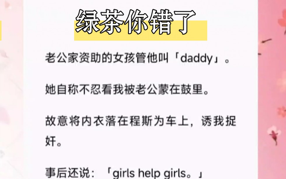 老公家资助的女孩管他叫「daddy」.她自称不忍看我被老公蒙在鼓里.故意将内衣落在程斯为车上,诱我捉奸.短篇小说《绿茶你错了》哔哩哔哩bilibili