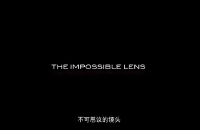 Download Video: 【纪录片】不可思议的镜头-The Impossible Lens