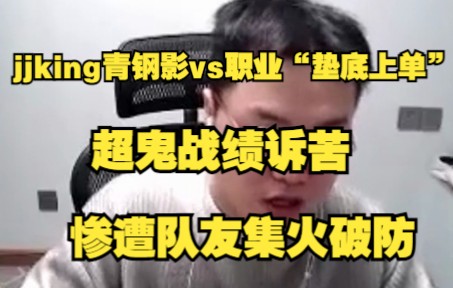 [图]jjking青钢影vs职业“垫底上单”，超鬼战绩诉苦，惨遭队友集火破防