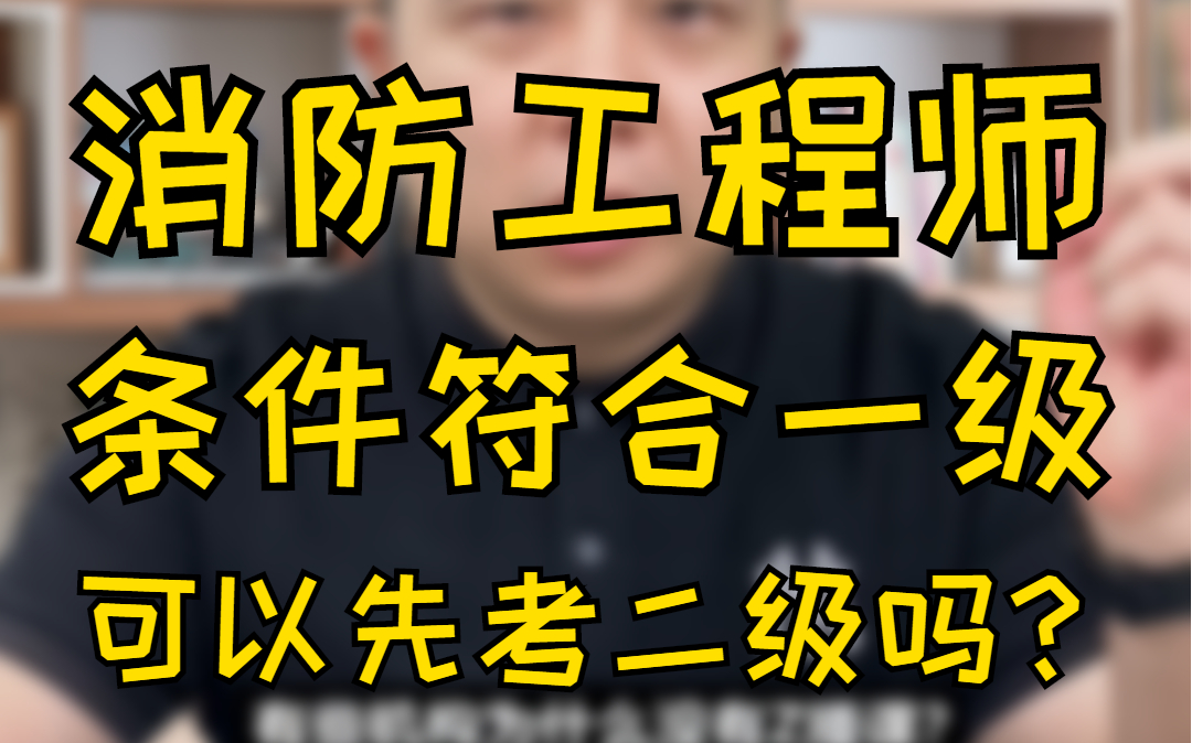 一级注册消防工程师的报考条件符合,但是我可以先考二级注册消防工程师吗?哔哩哔哩bilibili