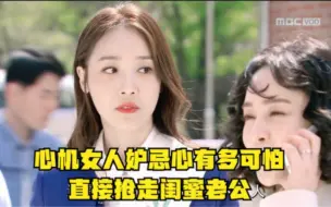 Download Video: 心机女人妒忌心有多可怕，直接抢走闺蜜老公