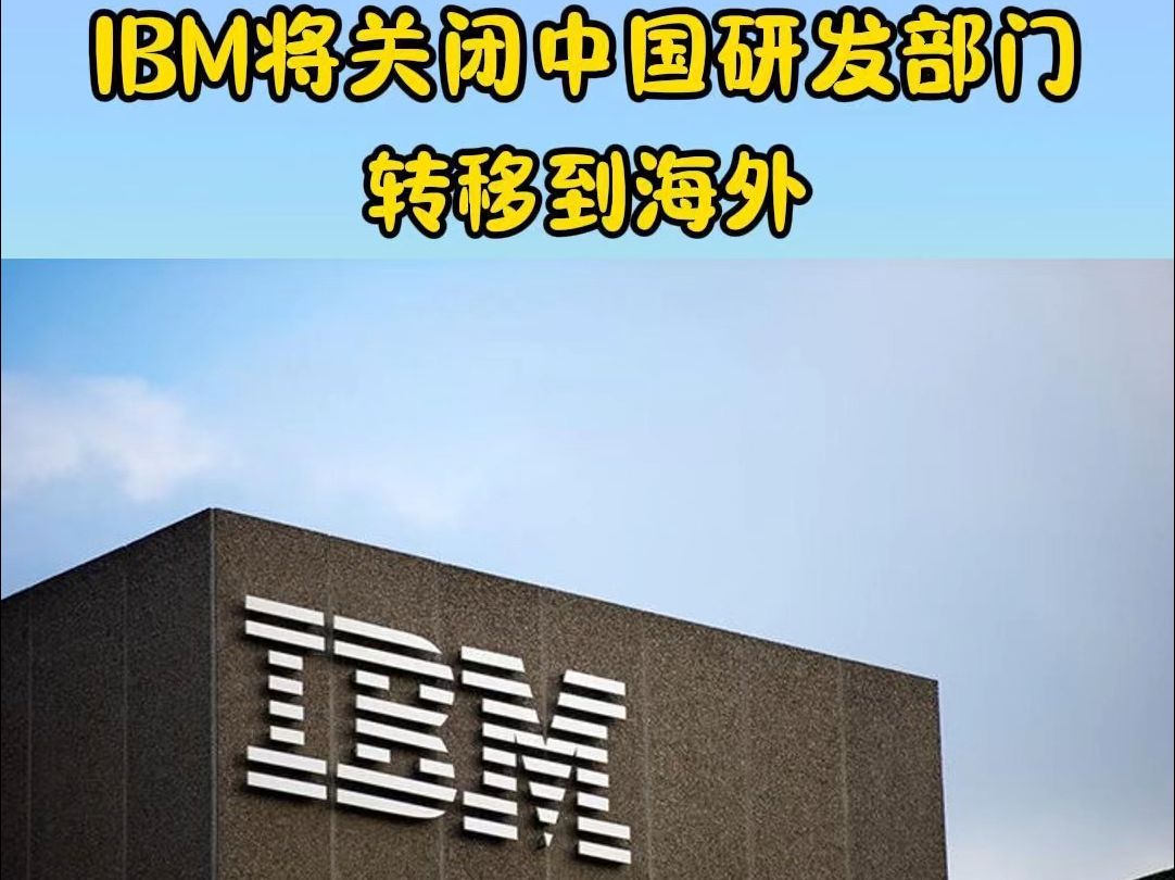 IBM将关闭中国研发部门,转移到海外哔哩哔哩bilibili