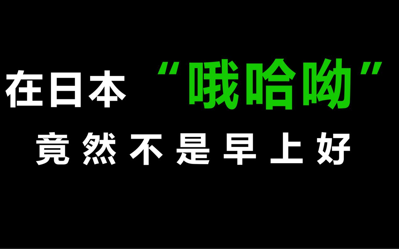 浅说一下,日语中的哦哈呦其实不是早上好的意思哔哩哔哩bilibili