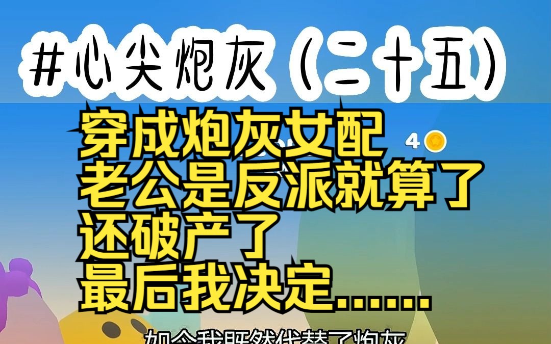 心尖炮灰25 (对应5758章) 穿成炮灰女配 老公是反派就算了 还破产了 最后我决定......哔哩哔哩bilibili