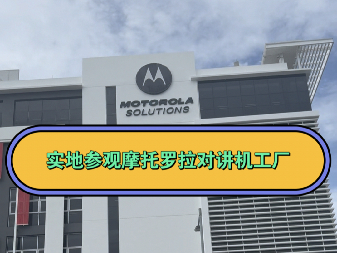 实地参观摩托罗拉对讲机马来西亚槟城工厂.老杨实地考察分享.哔哩哔哩bilibili