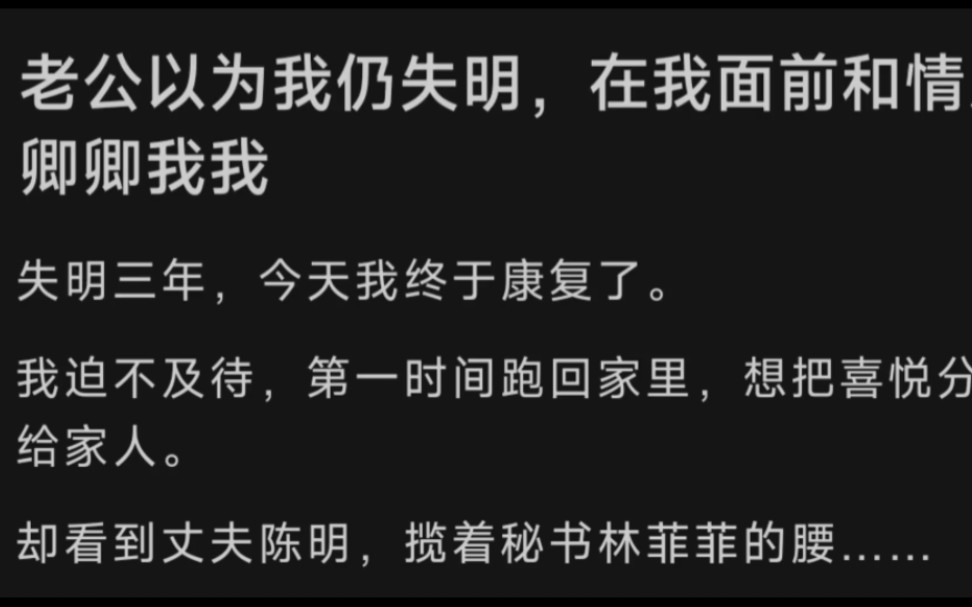 老公以为我仍失明,在我面前和情人卿卿我我失明三年,今天我终于康复了.我迫不及待,第一时间跑回家里,想把喜悦分享给家人.却看到丈夫陈明,揽着...