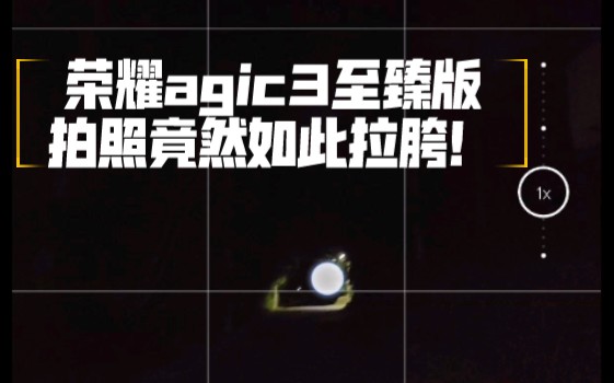 荣耀agic3至臻版的拍照竟然如此拉胯!哔哩哔哩bilibili