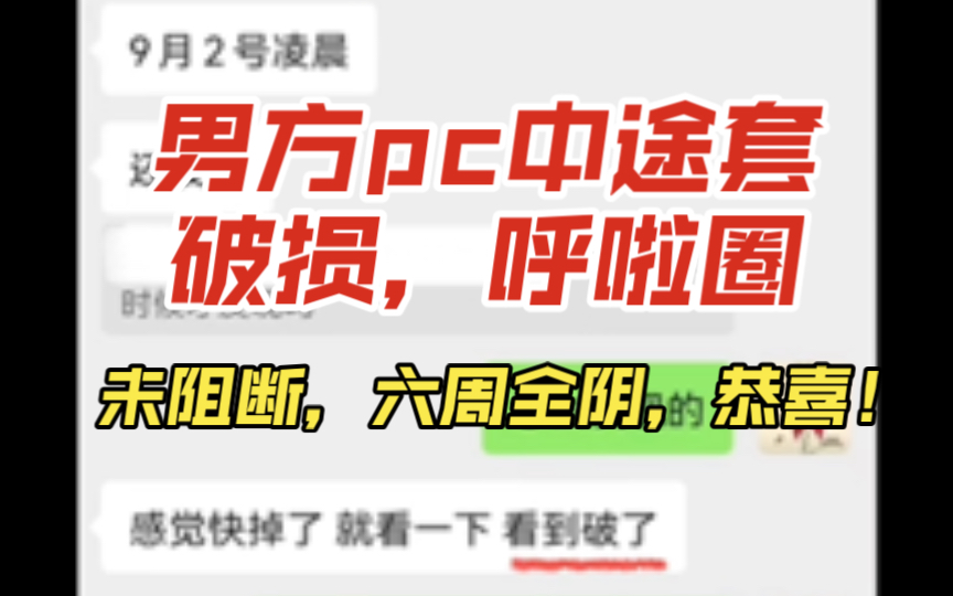 男方pc中途套破损,呼啦圈.未阻断,六周全阴,恭喜!哔哩哔哩bilibili