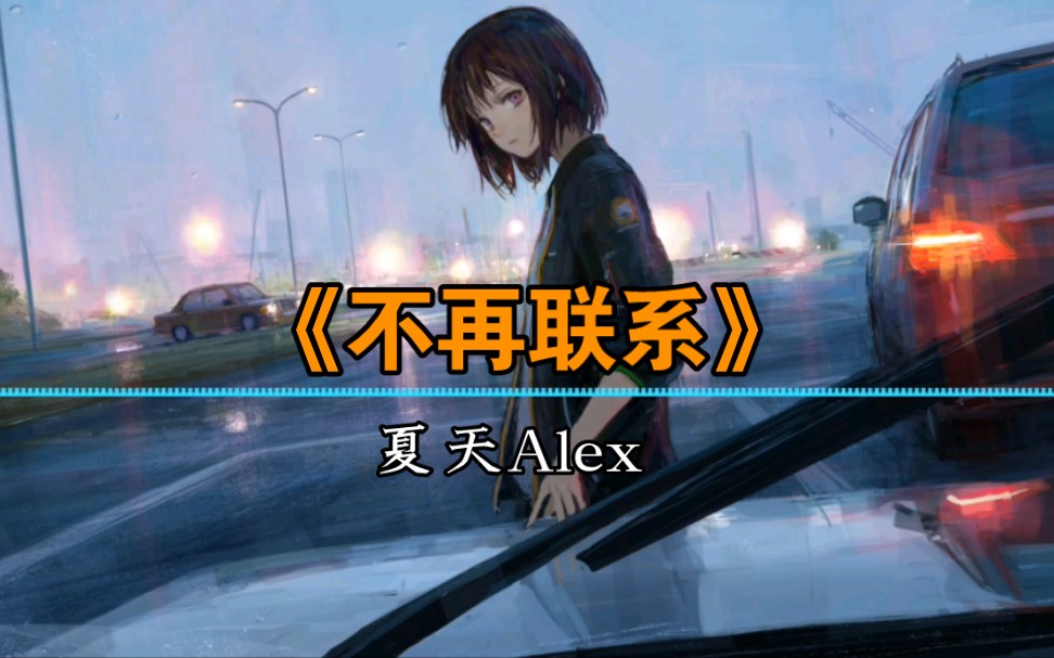 《不再联系》夏天Alex | 曾经喜欢一个人,也算是得到了对方的一点点“回应”,最后距离越来越远,两人也不再联系……哔哩哔哩bilibili